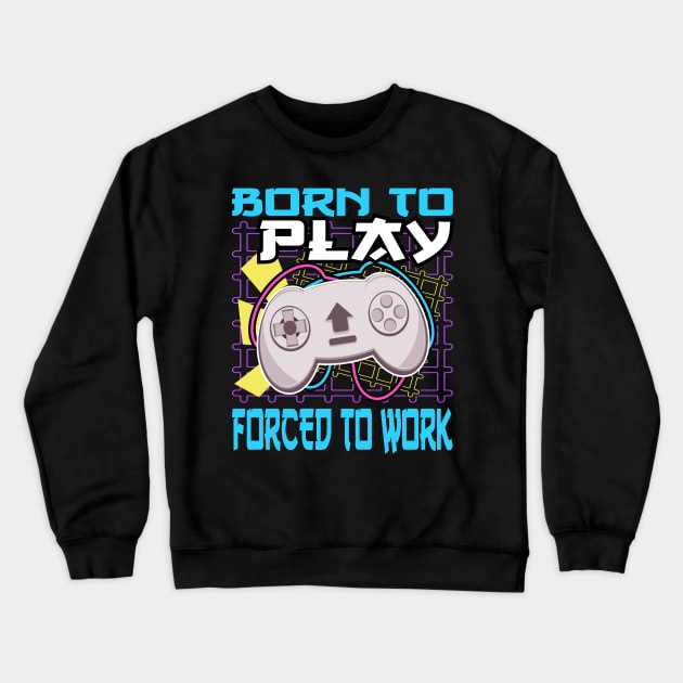 Console Gaming Born To Play Video Games Forced To Work Crewneck Sweatshirt by JaussZ